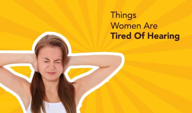 Things Women Tired Of Hearing