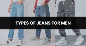 The Ultimate Guide to Different Types of Jeans for Men