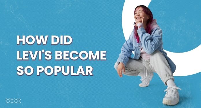 How did Levi’s become so popular?